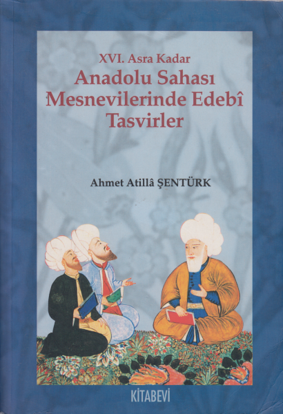 XVI. Asra Kadar Anadolu Sahası Mesnevilerinde Edebi Tasvirler - Ahmet Atilla Şentürk