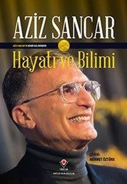 Hayatı ve Bilimi: Aziz Sancar - Aziz Sancar