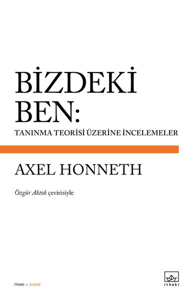 Bizdeki Ben: Tanınma Teorisi Üzerine İncelemeler - Axel Honneth