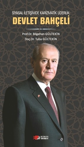 Siyasal İletişimde Karizmatik Liderlik: DEVLET BAHÇELİ - Bilgehan Gültekin