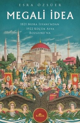 Megali İdea - 1821 Mora İsyanı&#039;ndan 1922 Küçük Asya Bozgunu&#039;na - Esra Özsüer