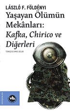 Yaşayan Ölümün Mekanları: Kafka, Chirico ve Diğerleri - Laszlo Földenyi