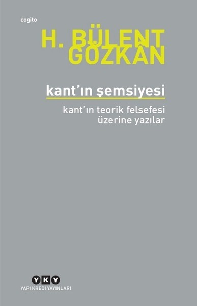 Kant&#039;ın Şemsiyesi - Kant’ın Teorik Felsefesi Üzerine Yazılar - Bülent Gözkan