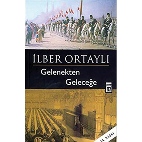 Gelenekten Geleceğe - İlber Ortaylı