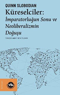 Küreselciler: İmparatorluğun Sonu ve Neoliberalizmin Doğuşu - Quinn Slobodian