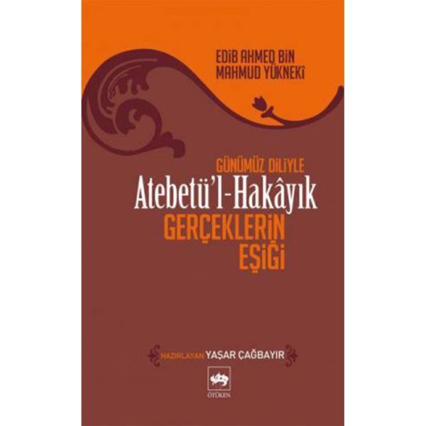 Günümüz Diliyle Atebetü&#039;l-Hakayık (Gerçeklerin Eşiği) - Edib Ahmed Bin Mahmud Yüknekî