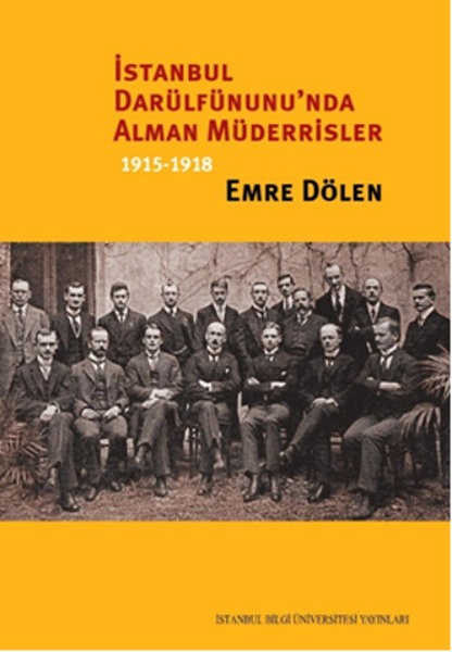 İstanbul Darülfünunu&#039;nda Alman Müderrisler 1915-1918 - Emre Dölen