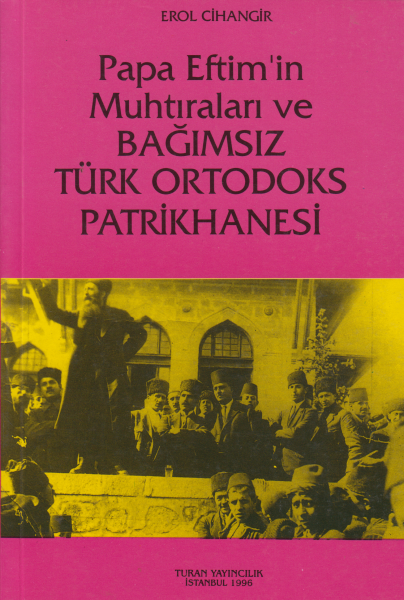 Papa Eftim&#039;in Muhtıraları ve Bağımsız Türk Ortodoks Patrikhanesi - Erol Cihangir