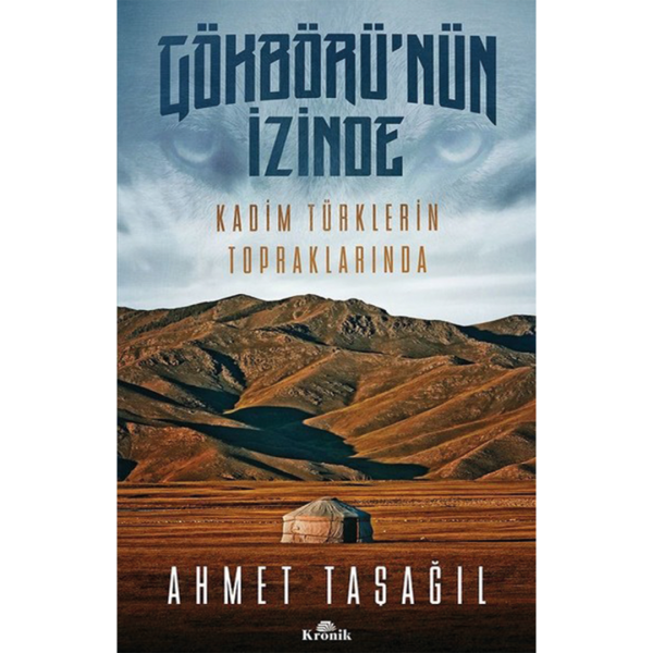 Gökbörü’nün İzinde Kadim Türklerin Topraklarında - Ahmet Taşağıl