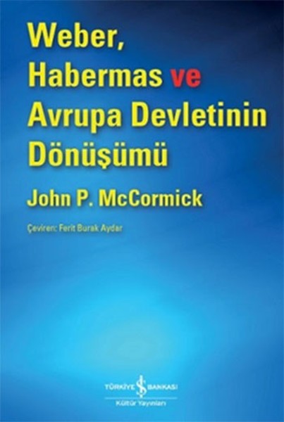 Weber Habermas ve Avrupa Devletinin Dönüşümü - John P. McCormick