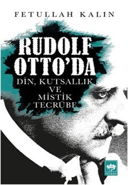 Rudolf Otto&#039;da Din, Kutsallık ve Mistik Tecrübe - Fetullah Kalın