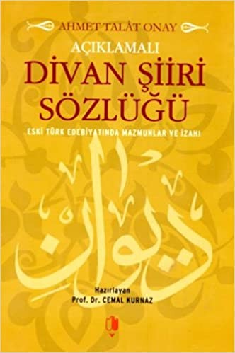 Açıklamalı Divan Şiiri Sözlüğü Eski Türk Edebiyatında Mazmunlar ve İzahı - Ahmet Talat Onay