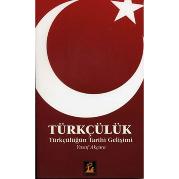 Türkçülüğün Tarihi Gelişimi - Yusuf Akçura