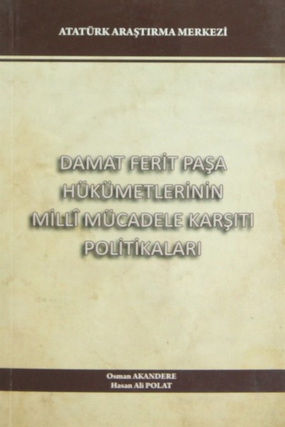 Damat Ferit Paşa Hükümetinin Milli Mücadele Karşıtı Politikaları - Osman Akandere