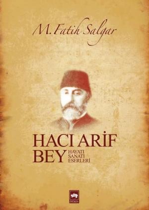 Hacı Arif Bey Hayatı, Sanatı, Eserleri - M. Fatih Salgar
