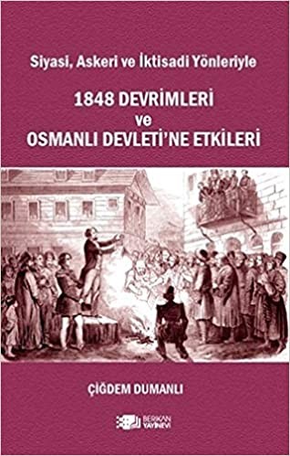 Siyasi, Askeri ve İktisadi Yönleriyle 1848 Devrimleri ve Osmanlı Devletine Etkileri - Çiğdem Dumanlı