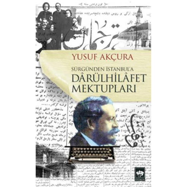 Sürgünden İstanbul&#039;a Darülhilafet Mektupları - Yusuf Akçura