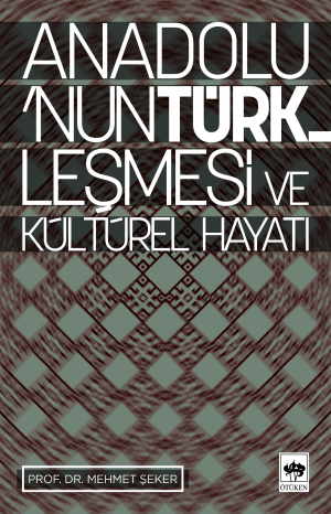 Anadolu&#039;nun Türkleşmesi ve Kültürel Hayatı - Mehmet Şeker