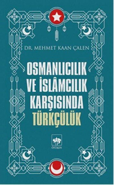 Osmanlıcılık ve İslamcılık Karşısında Türkçülük - Mehmet Kaan Çalen