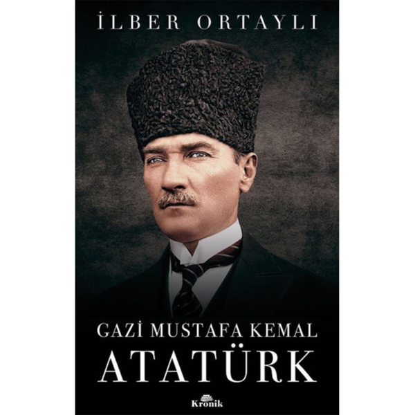 Gazi Mustafa Kemal Atatürk - İlber Ortaylı