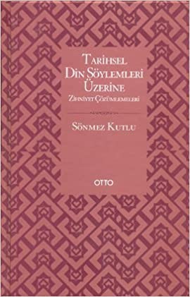 Tarihsel Din Söylemleri Üzerine Zihniyet Çözümlemeleri - Sönmez Kutlu