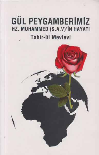 Gül Peygamberimiz; Hz. Muhammed (S.A.V)&#039;in Hayati - Tahir-ül Mevlevi