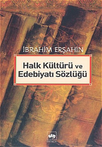 Halk Kültürü ve Edebiyat Sözlüğü - İbrahim Erşahin