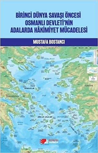 Birinci Dünya Savaşı Öncesi Osmanlı Devleti&#039;nin Aadalarda Hakimiyet Mücadelesi - Mustafa Bostancı