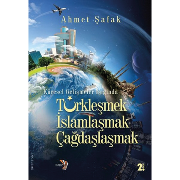 Türkleşmek, İslamlaşmak, Çağdaşlaşmak - Ahmet Şafak