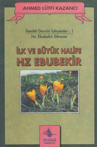 İlk ve Büyük Halife Hz Ebubekir - Ahmed Lütfi Kazancı