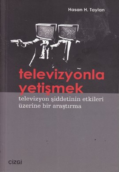 Televizyonla Yetişmek - Televizyon Şiddetinin Etkileri Üzerine Bir Araştırma - Hasan Hüseyin Taylan