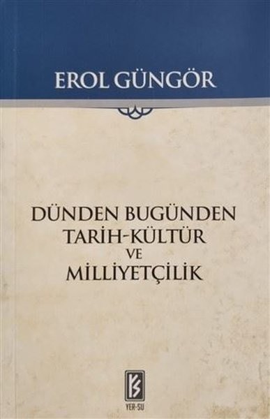 Dünden Bugünden Tarih Kültür ve Milliyetçilik - Erol Güngör