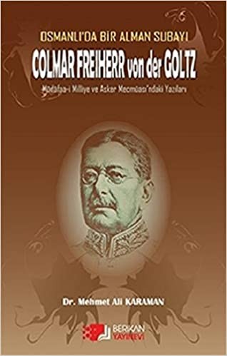 Osmanlı’da Bir Alman Subayı Colmar Freiherr von der Goltz Müdâfaa-i Milliye ve Asker Mecmûası’ndaki