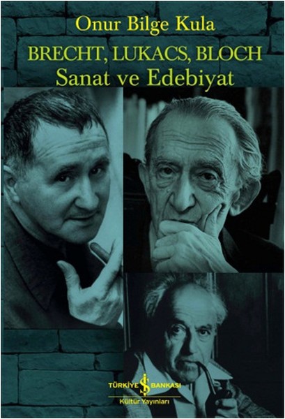 Brecht, Lukacs, Bloch Sanat ve Edebiyat - Onur Bilge Kula