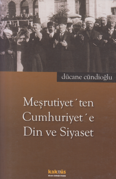 Meşrutiyet&#039;ten Cumhuriyet&#039;e Din ve Siyaset - Dücane Cündioğlu